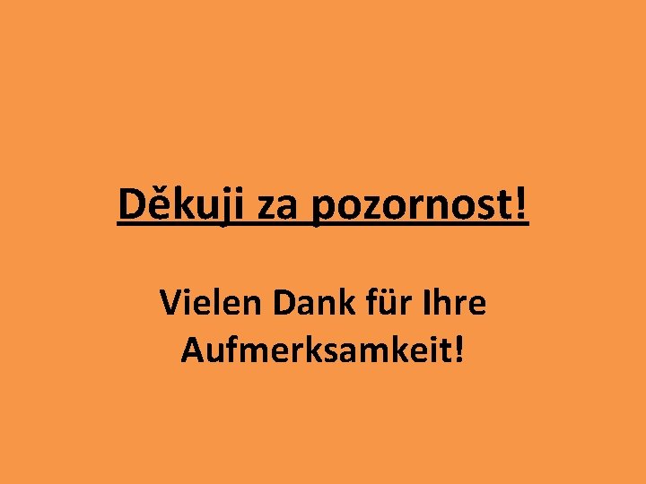 Děkuji za pozornost! Vielen Dank für Ihre Aufmerksamkeit! 