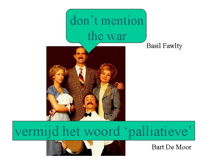 don’t mention the war Basil Fawlty vermijd het woord ‘palliatieve’ Bart De Moor 