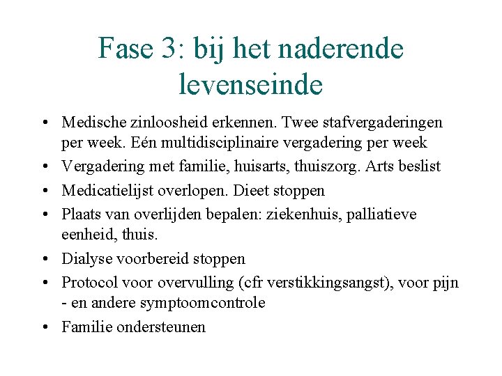 Fase 3: bij het naderende levenseinde • Medische zinloosheid erkennen. Twee stafvergaderingen per week.