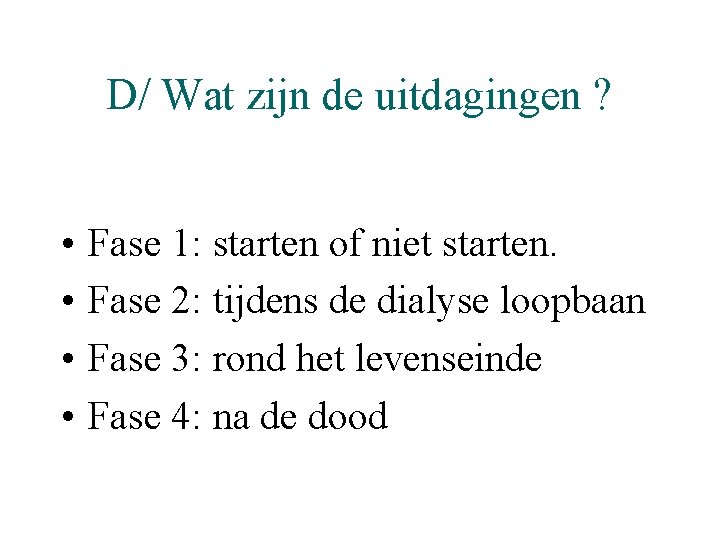 D/ Wat zijn de uitdagingen ? • • Fase 1: starten of niet starten.