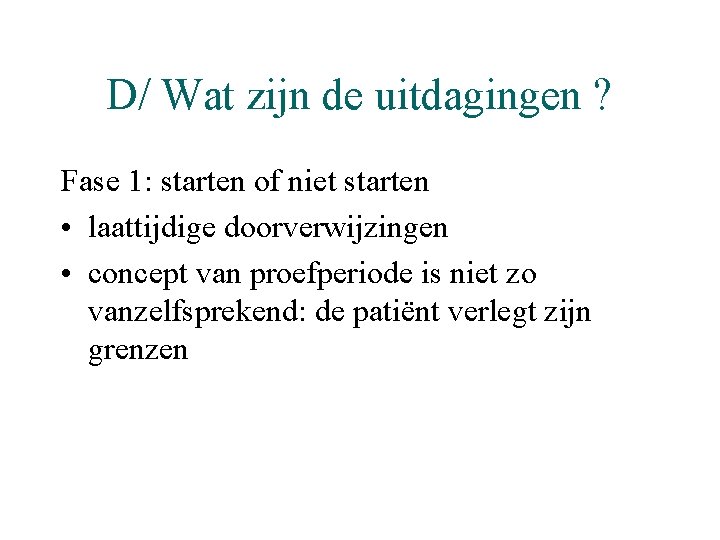 D/ Wat zijn de uitdagingen ? Fase 1: starten of niet starten • laattijdige