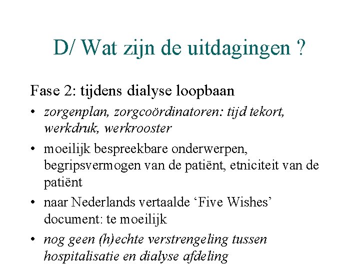 D/ Wat zijn de uitdagingen ? Fase 2: tijdens dialyse loopbaan • zorgenplan, zorgcoördinatoren: