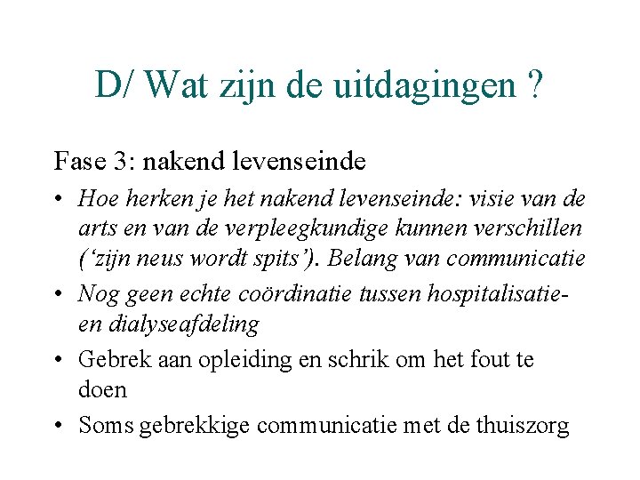 D/ Wat zijn de uitdagingen ? Fase 3: nakend levenseinde • Hoe herken je