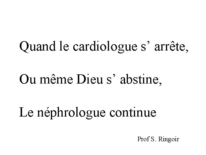 Quand le cardiologue s’ arrête, Ou même Dieu s’ abstine, Le néphrologue continue Prof