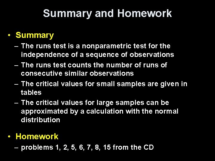 Summary and Homework • Summary – The runs test is a nonparametric test for