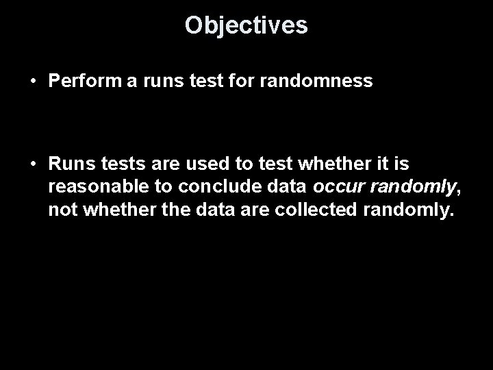 Objectives • Perform a runs test for randomness • Runs tests are used to