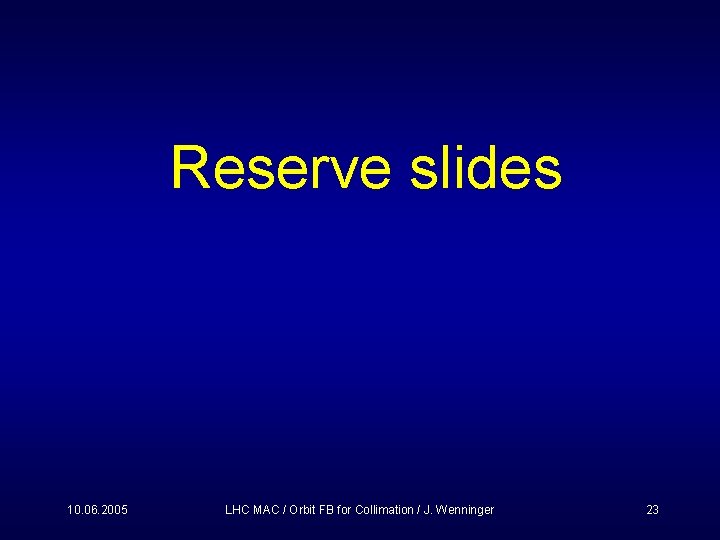 Reserve slides 10. 06. 2005 LHC MAC / Orbit FB for Collimation / J.