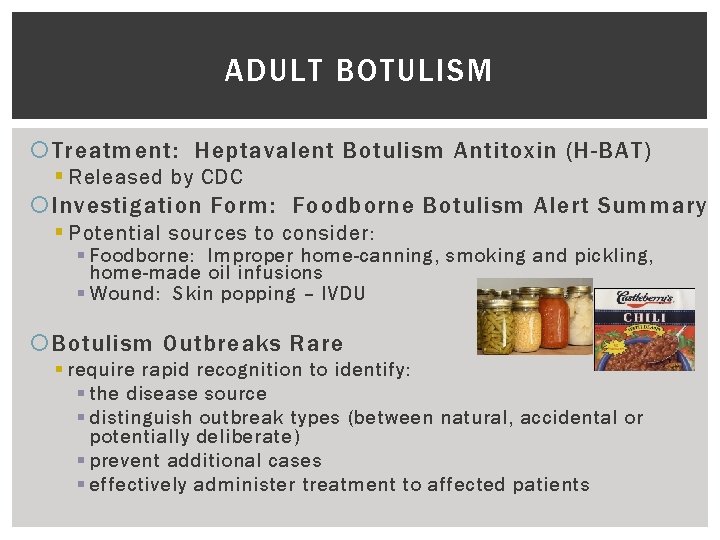 ADULT BOTULISM Treatment: Heptavalent Botulism Antitoxin (H-BAT) § Released by CDC Investigation Form: Foodborne
