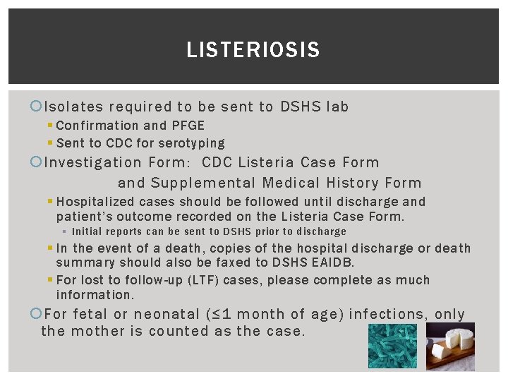 LISTERIOSIS Isolates required to be sent to DSHS lab § Confirmation and PFGE §