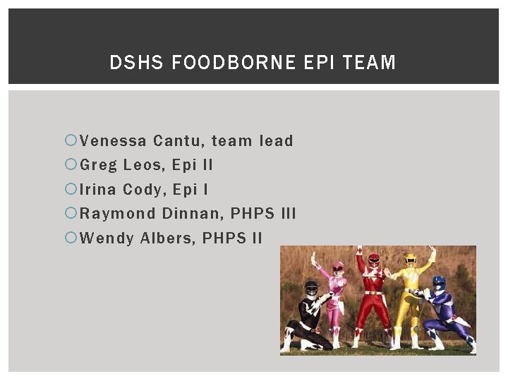 DSHS FOODBORNE EPI TEAM Venessa Cantu, team lead Greg Leos, Epi II Irina Cody,