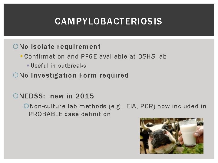 CAMPYLOBACTERIOSIS No isolate requirement § Confirmation and PFGE available at DSHS lab § Useful