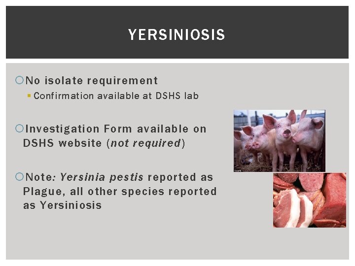 YERSINIOSIS No isolate requirement § Confirmation available at DSHS lab Investigation Form available on