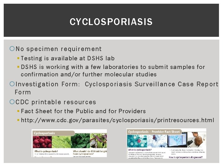 CYCLOSPORIASIS No specimen requirement § Testing is available at DSHS lab § DSHS is