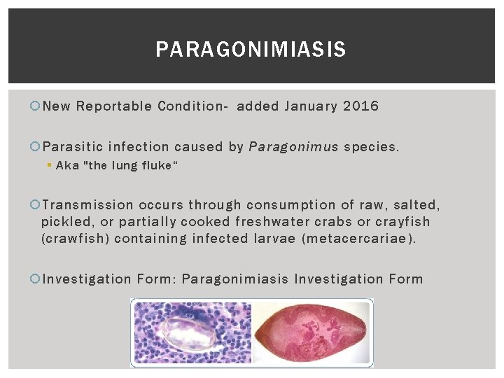 PARAGONIMIASIS New Reportable Condition- added January 2016 Parasitic infection caused by Paragonimus species. §