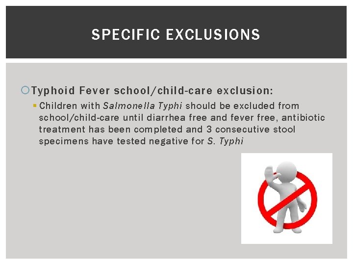 SPECIFIC EXCLUSIONS Typhoid Fever school/child-care exclusion: § Children with Salmonella Typhi should be excluded