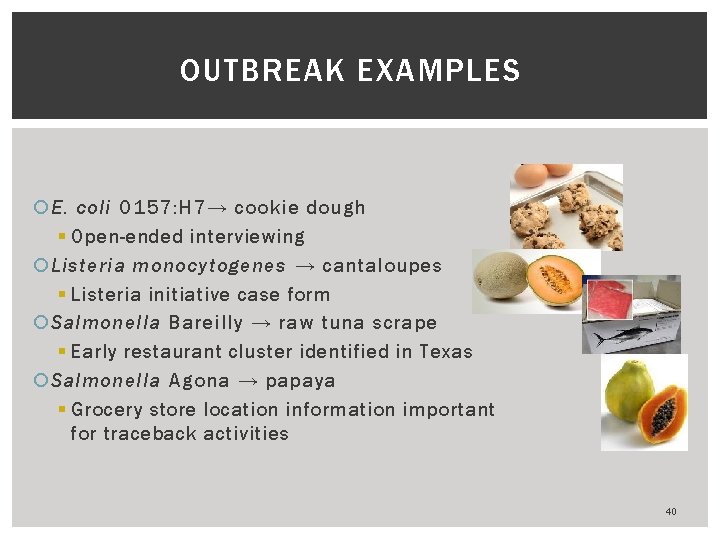 OUTBREAK EXAMPLES E. coli O 157: H 7→ cookie dough § Open-ended interviewing Listeria