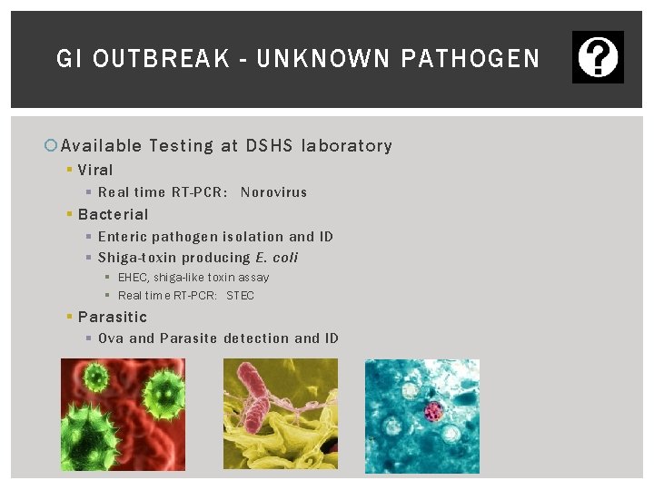GI OUTBREAK - UNKNOWN PATHOGEN Available Testing at DSHS laboratory § Viral § Real