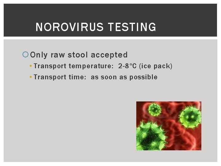 NOROVIRUS TESTING Only raw stool accepted • Transport temperature: 2 -8ºC (ice pack) •