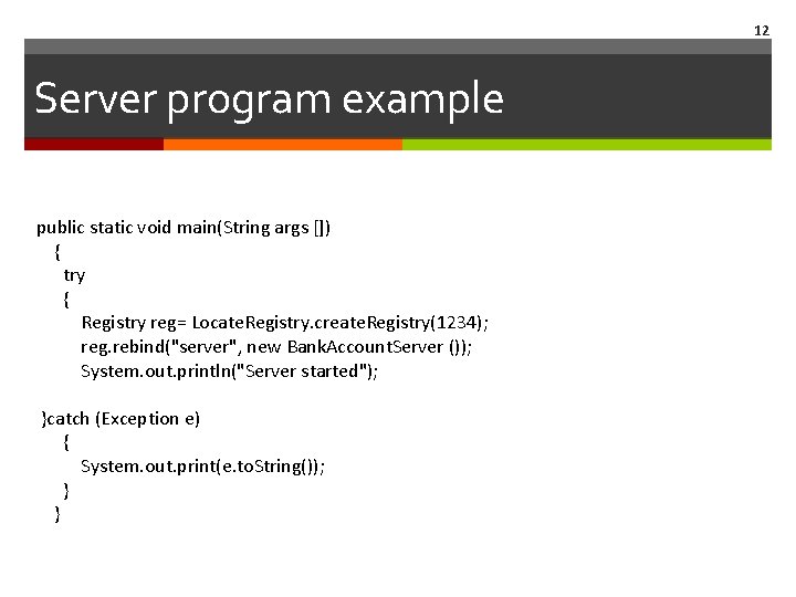 12 Server program example public static void main(String args []) { try { Registry