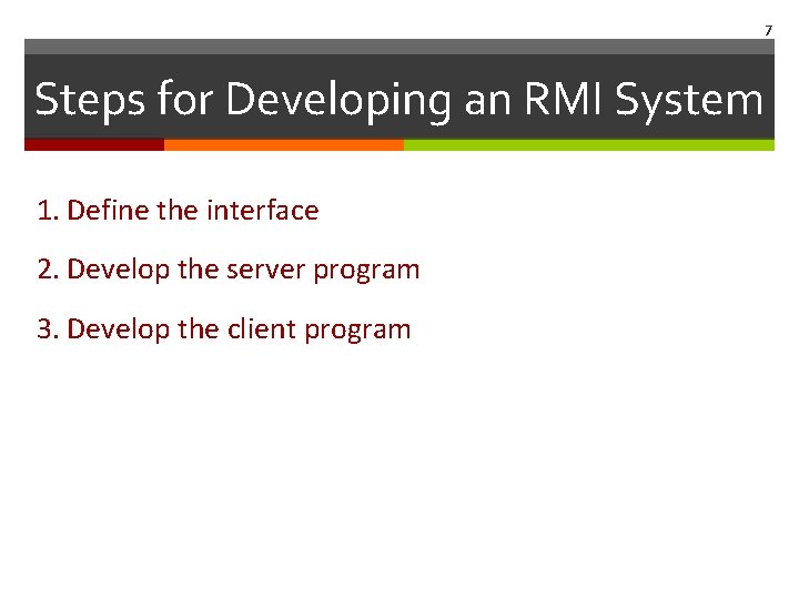 7 Steps for Developing an RMI System 1. Define the interface 2. Develop the