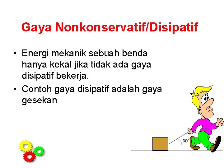 Gaya Nonkonservatif/Disipatif • Energi mekanik sebuah benda hanya kekal jika tidak ada gaya disipatif