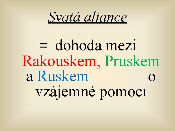 Svatá aliance = dohoda mezi Rakouskem, Pruskem a Ruskem o vzájemné pomoci 