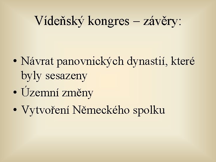 Vídeňský kongres – závěry: • Návrat panovnických dynastií, které byly sesazeny • Územní změny