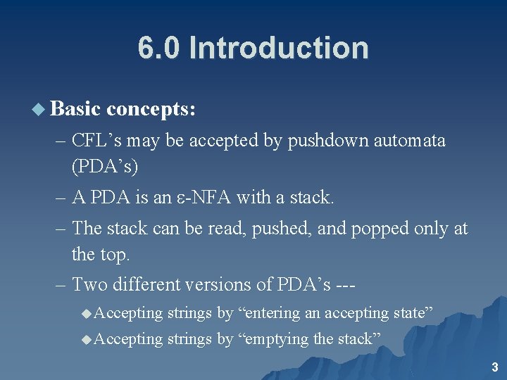 6. 0 Introduction u Basic concepts: – CFL’s may be accepted by pushdown automata