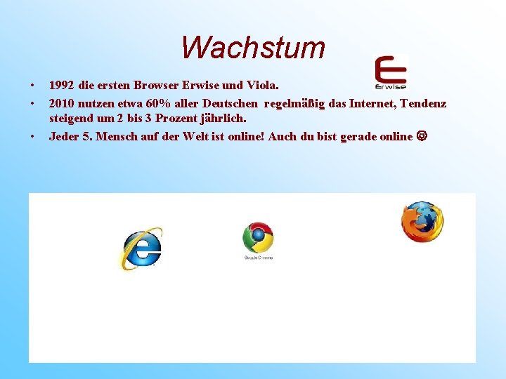 Wachstum • • • 1992 die ersten Browser Erwise und Viola. 2010 nutzen etwa