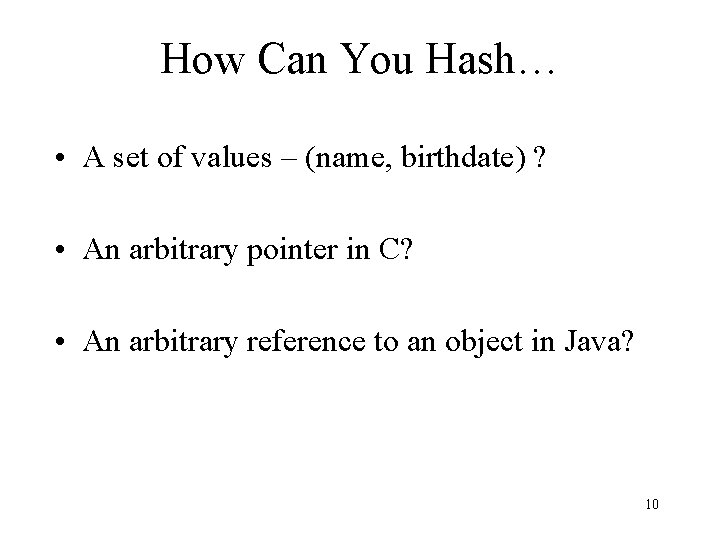 How Can You Hash… • A set of values – (name, birthdate) ? •