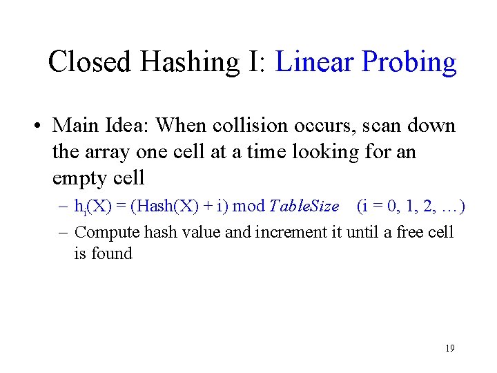 Closed Hashing I: Linear Probing • Main Idea: When collision occurs, scan down the