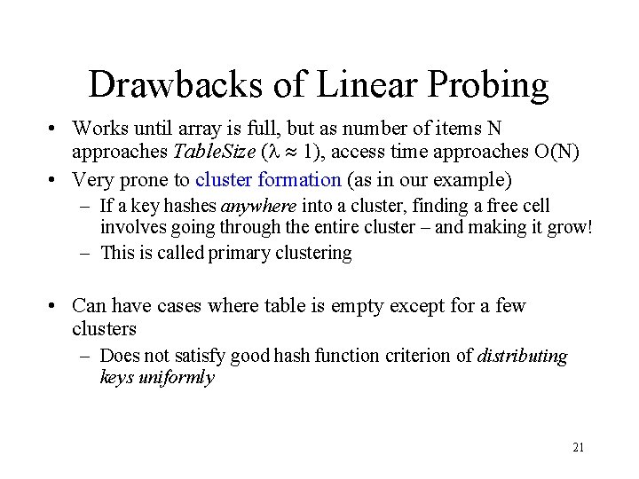 Drawbacks of Linear Probing • Works until array is full, but as number of