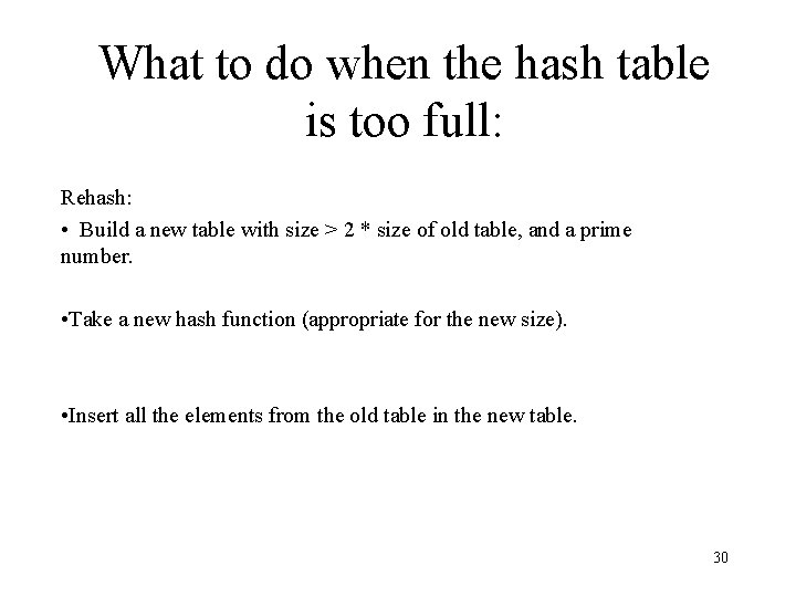 What to do when the hash table is too full: Rehash: • Build a