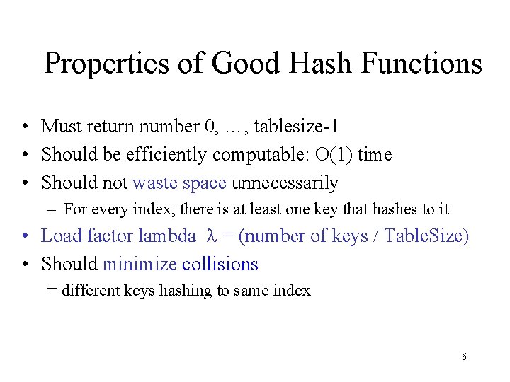 Properties of Good Hash Functions • Must return number 0, …, tablesize-1 • Should