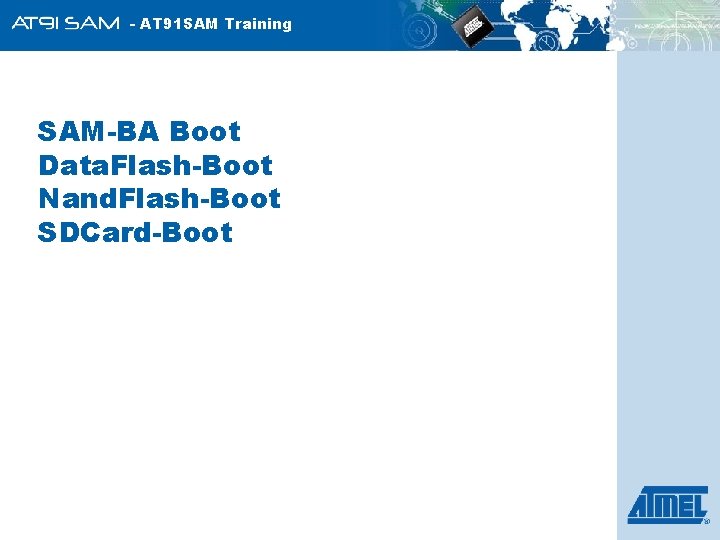- AT 91 SAM Training SAM-BA Boot Data. Flash-Boot Nand. Flash-Boot SDCard-Boot 