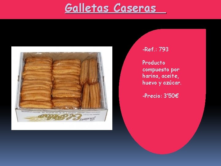 Galletas Caseras -Ref. : 793 Producto compuesto por harina, aceite, huevo y azúcar. -Precio: