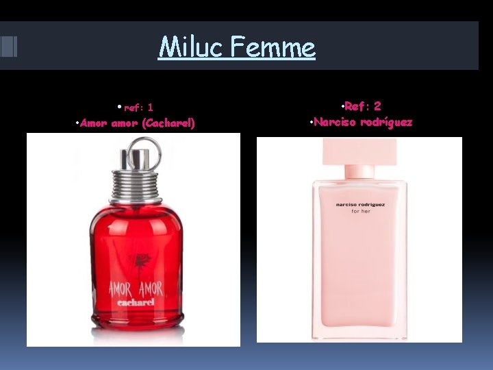 Miluc Femme • ref: 1 • Amor amor (Cacharel) • Ref: 2 • Narciso