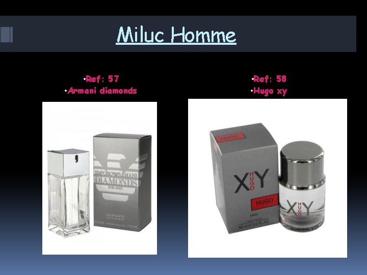 Miluc Homme • Ref: 57 • Armani diamonds • Ref: 58 • Hugo xy