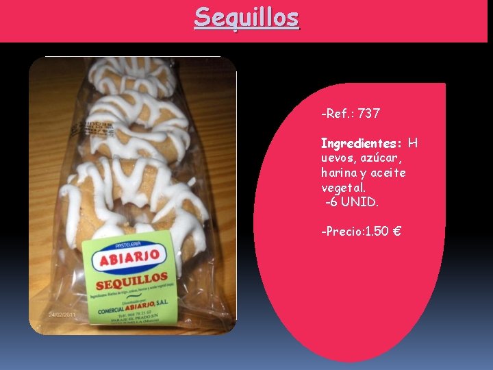 Sequillos -Ref. : 737 Ingredientes: H uevos, azúcar, harina y aceite vegetal. -6 UNID.