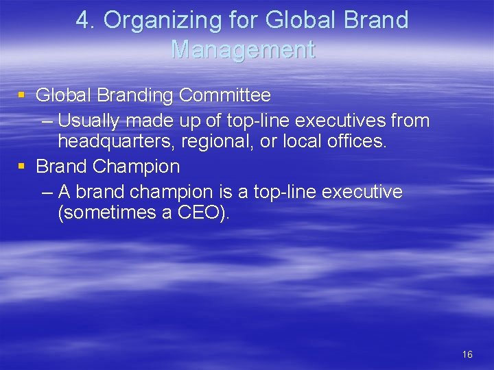 4. Organizing for Global Brand Management § Global Branding Committee – Usually made up