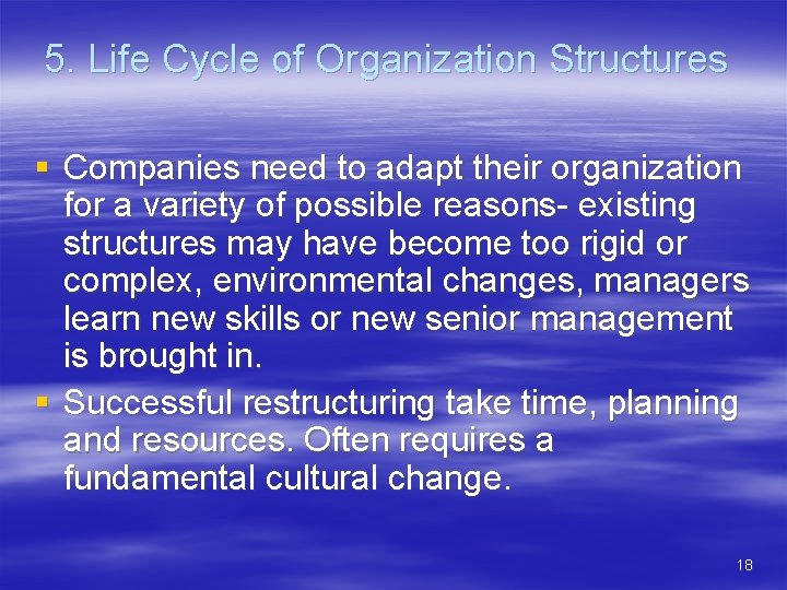 5. Life Cycle of Organization Structures § Companies need to adapt their organization for