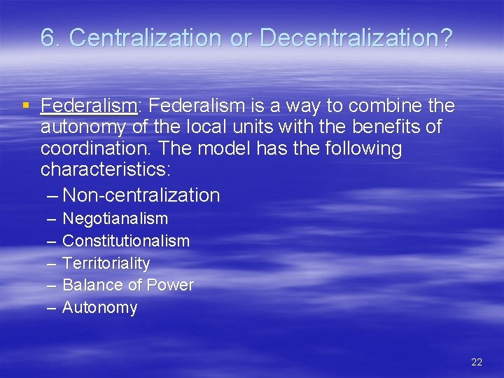 6. Centralization or Decentralization? § Federalism: Federalism is a way to combine the autonomy