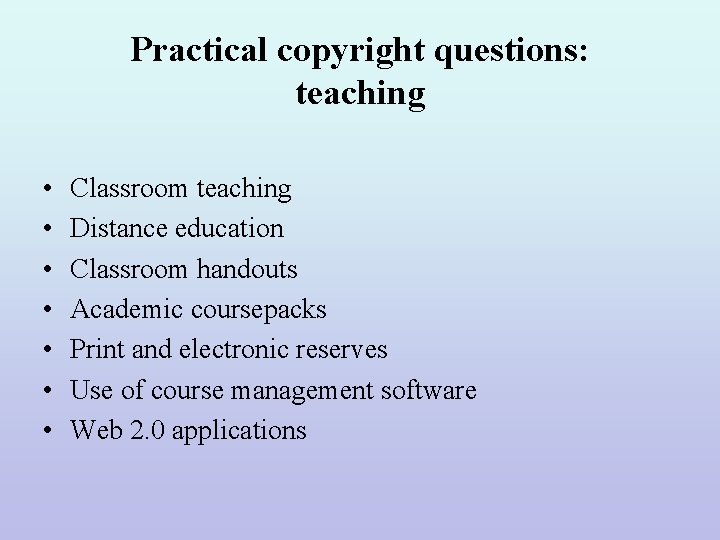 Practical copyright questions: teaching • • Classroom teaching Distance education Classroom handouts Academic coursepacks