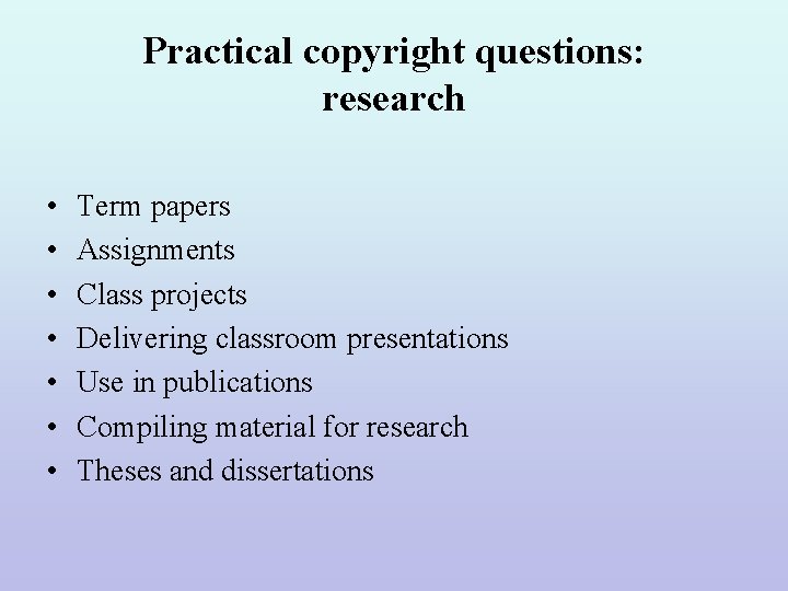 Practical copyright questions: research • • Term papers Assignments Class projects Delivering classroom presentations