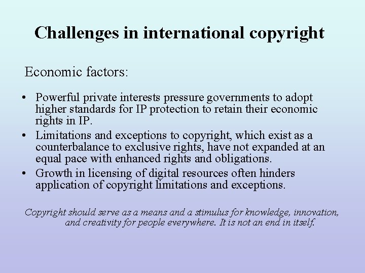 Challenges in international copyright Economic factors: • Powerful private interests pressure governments to adopt