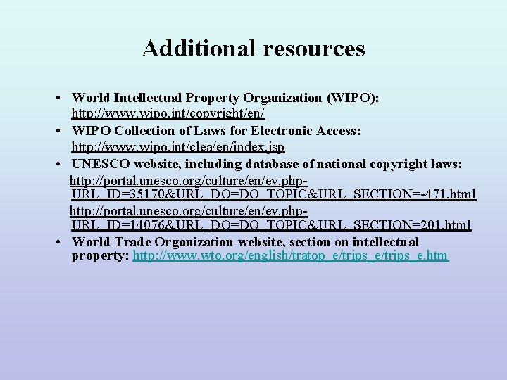 Additional resources • World Intellectual Property Organization (WIPO): http: //www. wipo. int/copyright/en/ • WIPO