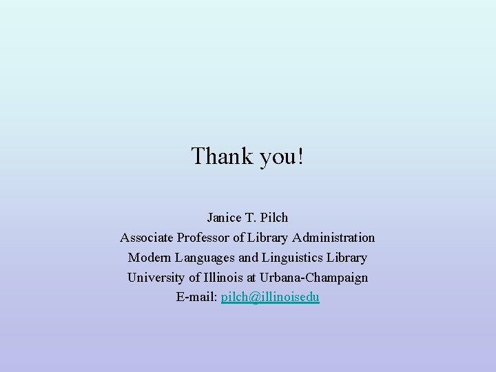 Thank you! Janice T. Pilch Associate Professor of Library Administration Modern Languages and Linguistics