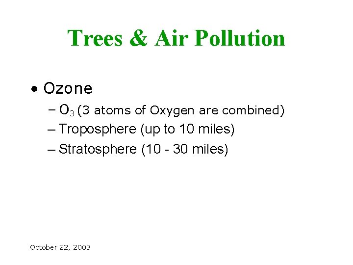 Trees & Air Pollution • Ozone – O 3 (3 atoms of Oxygen are