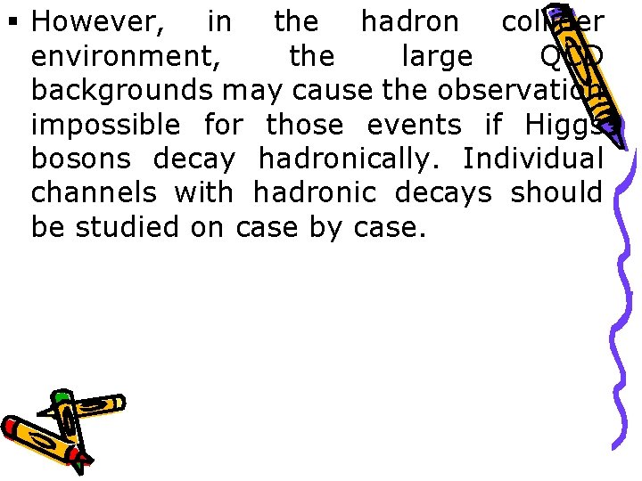 § However, in the hadron collider environment, the large QCD backgrounds may cause the