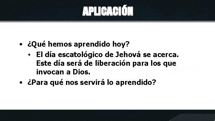 APLICACIÓN • ¿Qué hemos aprendido hoy? • El día escatológico de Jehová se acerca.